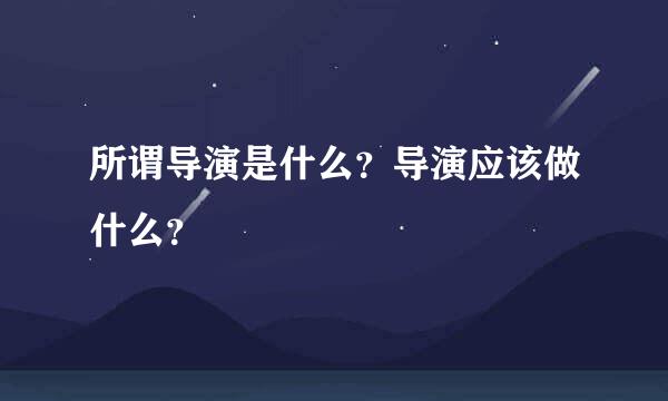 所谓导演是什么？导演应该做什么？