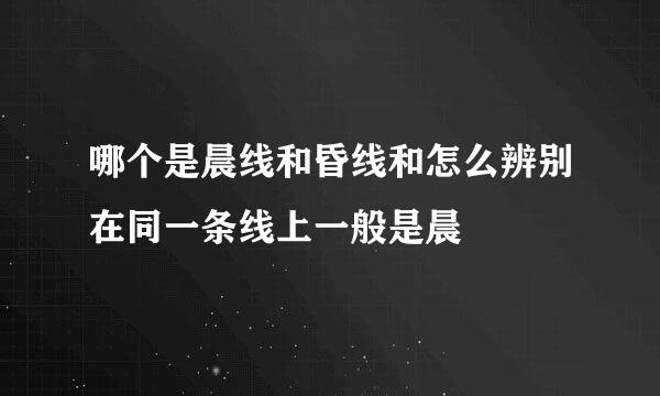 哪个是晨线和昏线和怎么辨别在同一条线上一般是晨