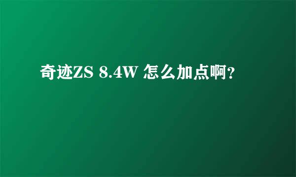 奇迹ZS 8.4W 怎么加点啊？