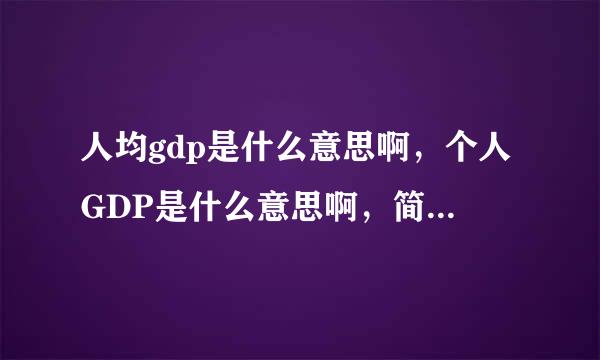 人均gdp是什么意思啊，个人GDP是什么意思啊，简单点说明。