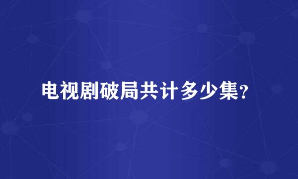 电视剧破局共计多少集？