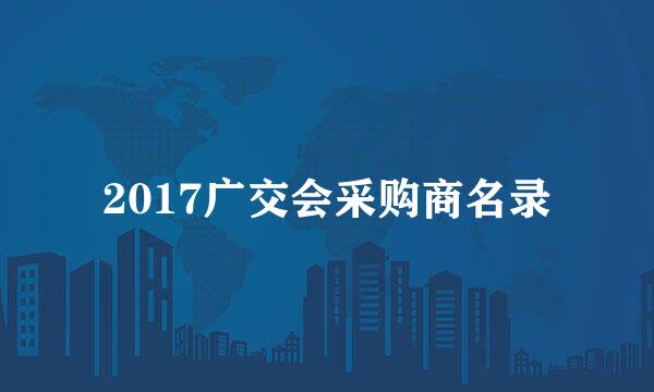 2017广交会采购商名录