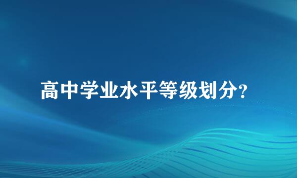 高中学业水平等级划分？