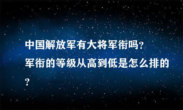 中国解放军有大将军衔吗？ 军衔的等级从高到低是怎么排的？