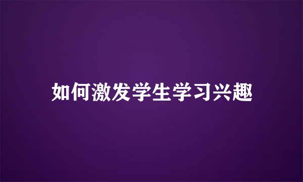 如何激发学生学习兴趣