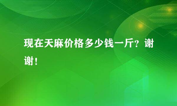 现在天麻价格多少钱一斤？谢谢！