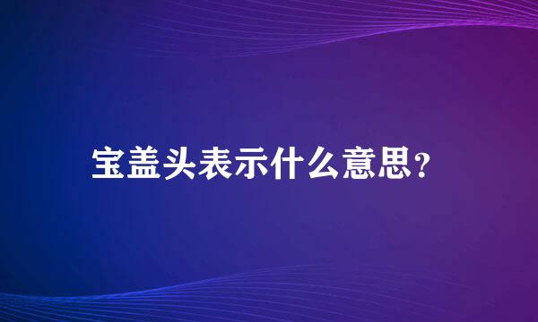 宝盖头表示什么意思？