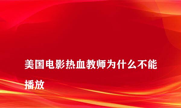 
美国电影热血教师为什么不能播放
