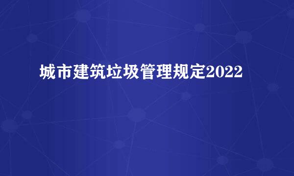 城市建筑垃圾管理规定2022