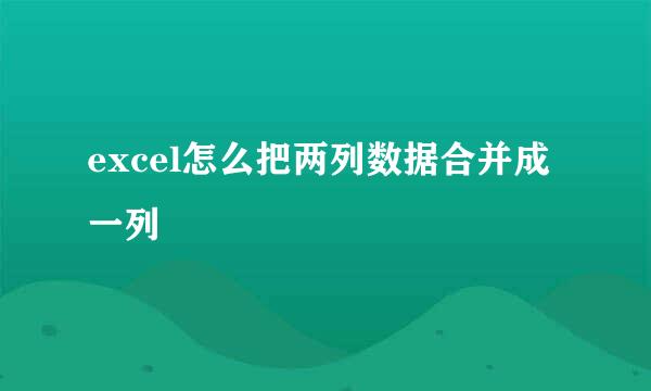 excel怎么把两列数据合并成一列