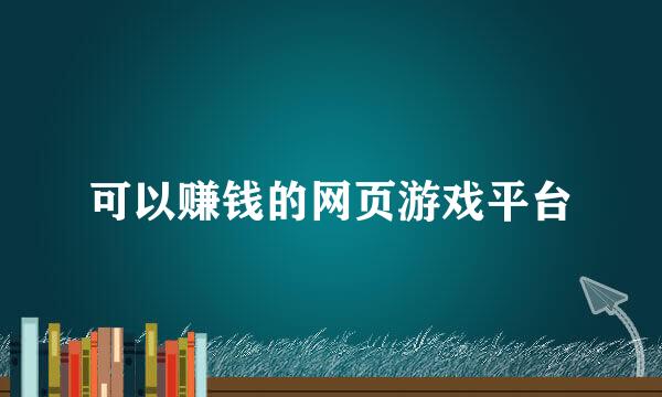 可以赚钱的网页游戏平台