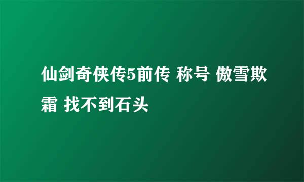 仙剑奇侠传5前传 称号 傲雪欺霜 找不到石头