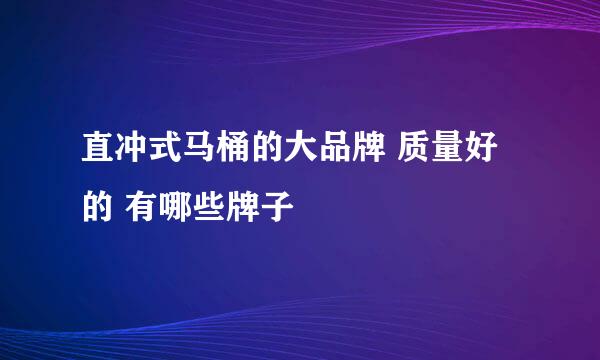 直冲式马桶的大品牌 质量好的 有哪些牌子