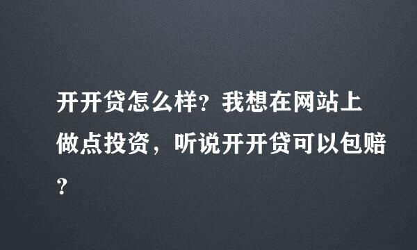 开开贷怎么样？我想在网站上做点投资，听说开开贷可以包赔？