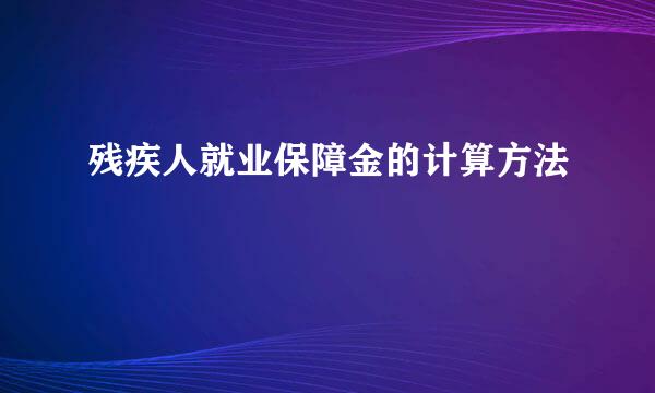 残疾人就业保障金的计算方法