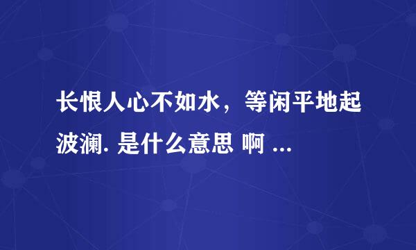 长恨人心不如水，等闲平地起波澜. 是什么意思 啊 有怎样的思想感情