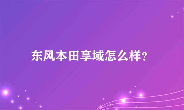 东风本田享域怎么样？