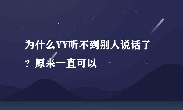 为什么YY听不到别人说话了？原来一直可以