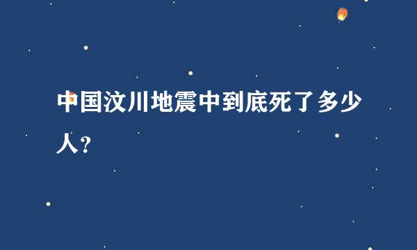 中国汶川地震中到底死了多少人？