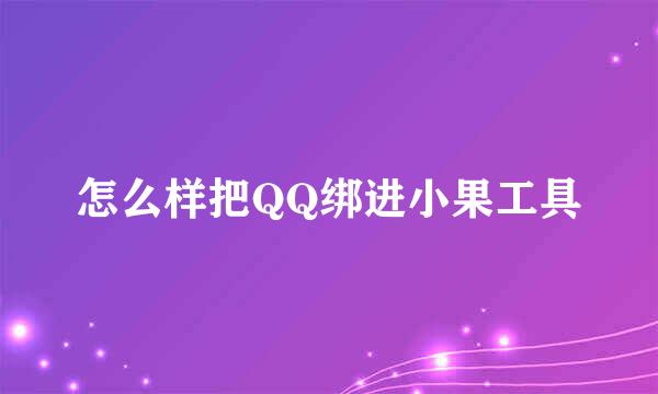 怎么样把QQ绑进小果工具