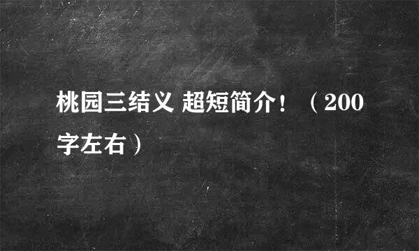 桃园三结义 超短简介！（200字左右）