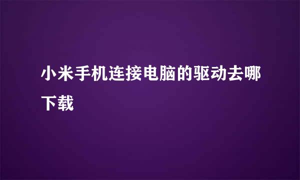 小米手机连接电脑的驱动去哪下载