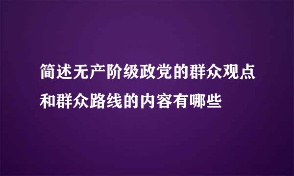 简述无产阶级政党的群众观点和群众路线的内容有哪些