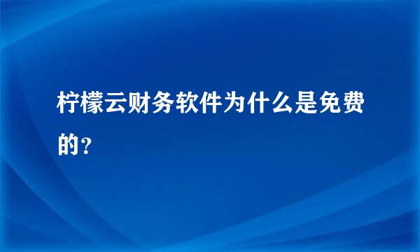 柠檬云财务软件为什么是免费的？