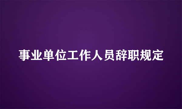 事业单位工作人员辞职规定