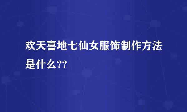 欢天喜地七仙女服饰制作方法是什么??