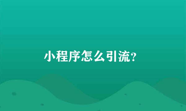 小程序怎么引流？