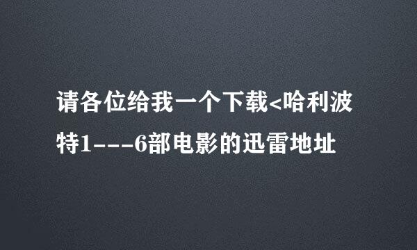 请各位给我一个下载<哈利波特1---6部电影的迅雷地址