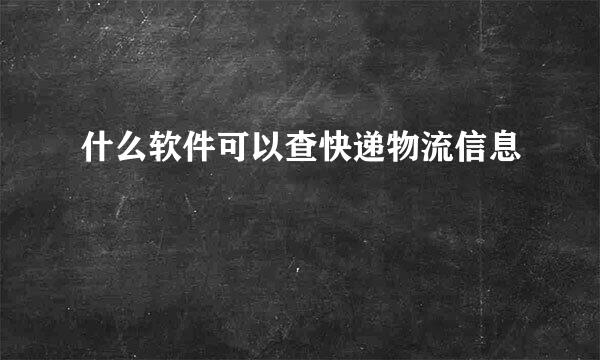 什么软件可以查快递物流信息