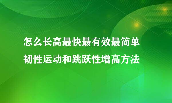 怎么长高最快最有效最简单 韧性运动和跳跃性增高方法