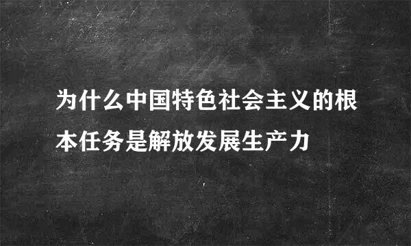 为什么中国特色社会主义的根本任务是解放发展生产力