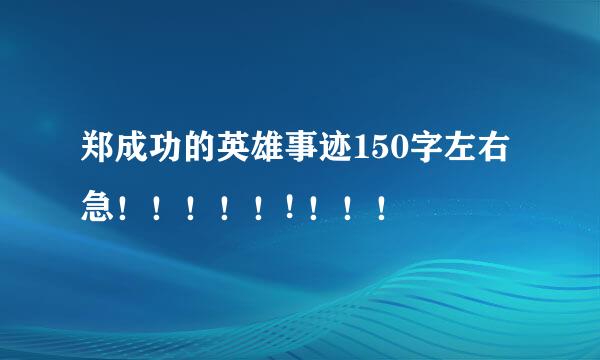 郑成功的英雄事迹150字左右 急！！！！！! ！！！