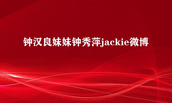 钟汉良妹妹钟秀萍jackie微博