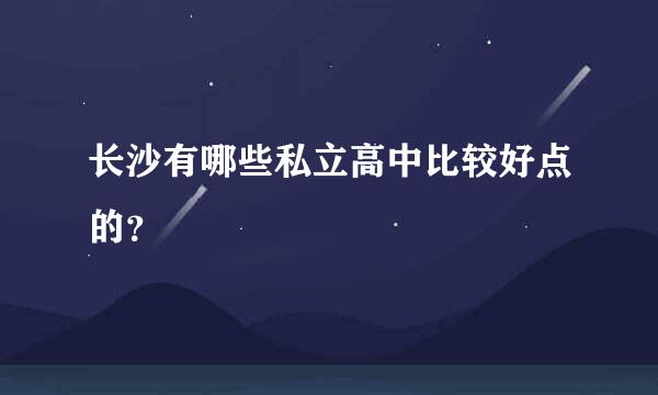 长沙有哪些私立高中比较好点的？