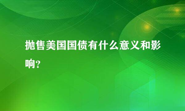 抛售美国国债有什么意义和影响？