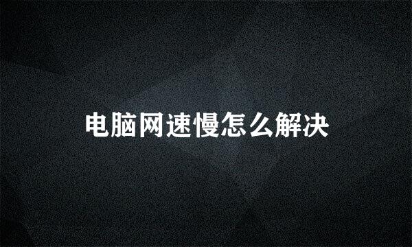 电脑网速慢怎么解决