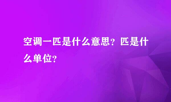 空调一匹是什么意思？匹是什么单位？