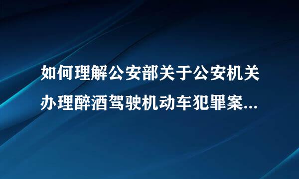 如何理解公安部关于公安机关办理醉酒驾驶机动车犯罪案件的指导意见