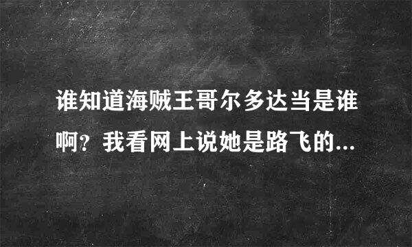 谁知道海贼王哥尔多达当是谁啊？我看网上说她是路飞的妈妈 一位美人 出现过吗？