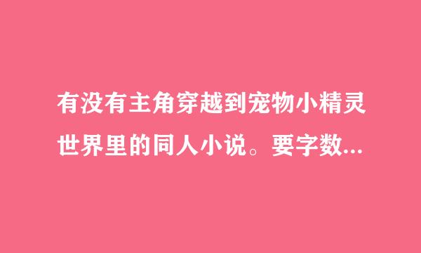 有没有主角穿越到宠物小精灵世界里的同人小说。要字数20w以上，主角一开始就厉害的。