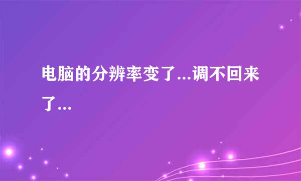 电脑的分辨率变了...调不回来了...