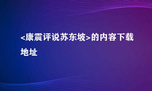 <康震评说苏东坡>的内容下载地址