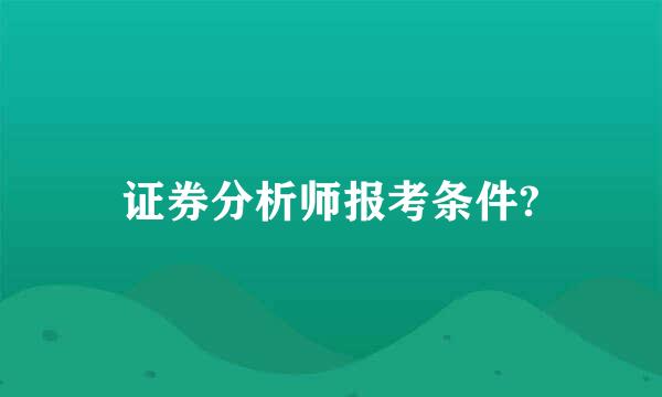 证券分析师报考条件?