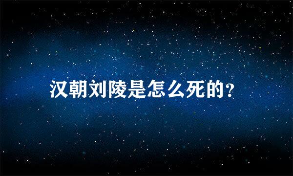 汉朝刘陵是怎么死的？