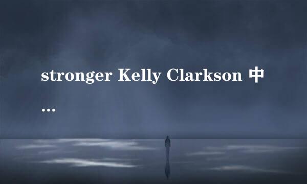 stronger Kelly Clarkson 中英文歌词