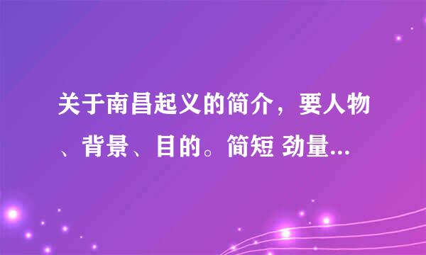 关于南昌起义的简介，要人物、背景、目的。简短 劲量简短-=